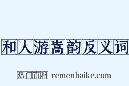 和人游嵩韵反义词是什么意思的图片